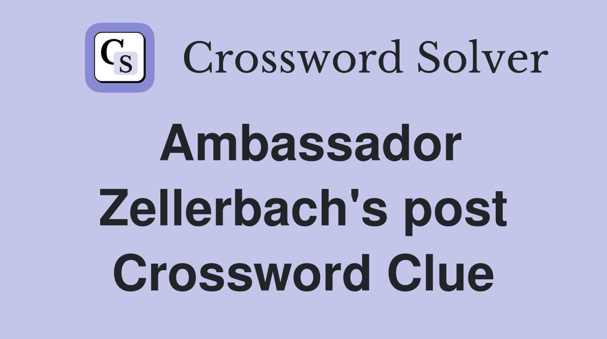 Ambassador Zellerbach's post. - Crossword Clue Answers - Crossword Solver